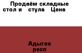 Продаём складные стол и 4 стула › Цена ­ 2 000 - Адыгея респ. Мебель, интерьер » Столы и стулья   